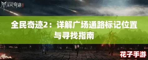 全民奇迹2：详解广场通路标记位置与寻找指南