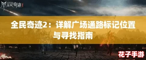 全民奇迹2：详解广场通路标记位置与寻找指南
