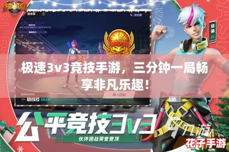 极速3v3竞技手游，三分钟一局畅享非凡乐趣！