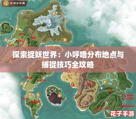 探索捉妖世界:小呼噜分布地点与捕捉技巧全攻略 探索捉妖世界:小呼噜分布地点与捕捉技巧全攻略