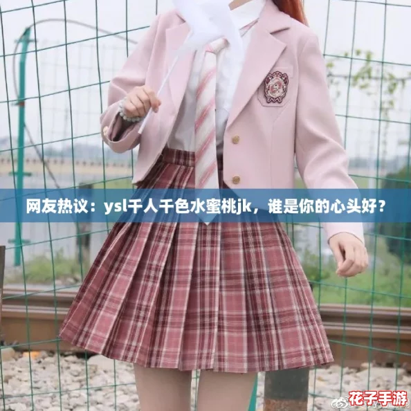 网友热议：ysl千人千色水蜜桃jk，谁是你的心头好？