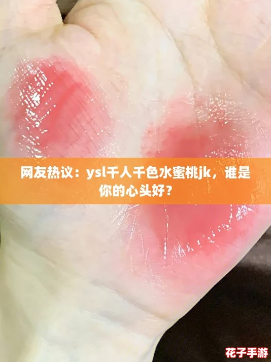 网友热议：ysl千人千色水蜜桃jk，谁是你的心头好？
