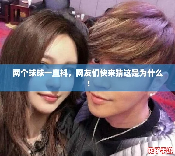 两个球球一直抖，网友们快来猜这是为什么！
