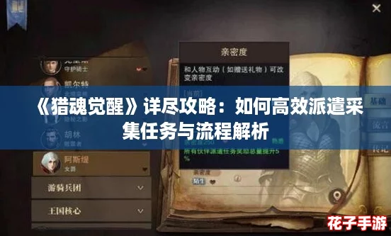 《猎魂觉醒》详尽攻略:如何高效派遣采集任务与流程解析 《猎魂觉醒》详尽攻略:如何高效派遣采集任务与流程解析