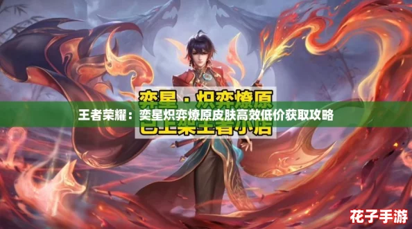 王者荣耀：奕星炽弈燎原皮肤高效低价获取攻略