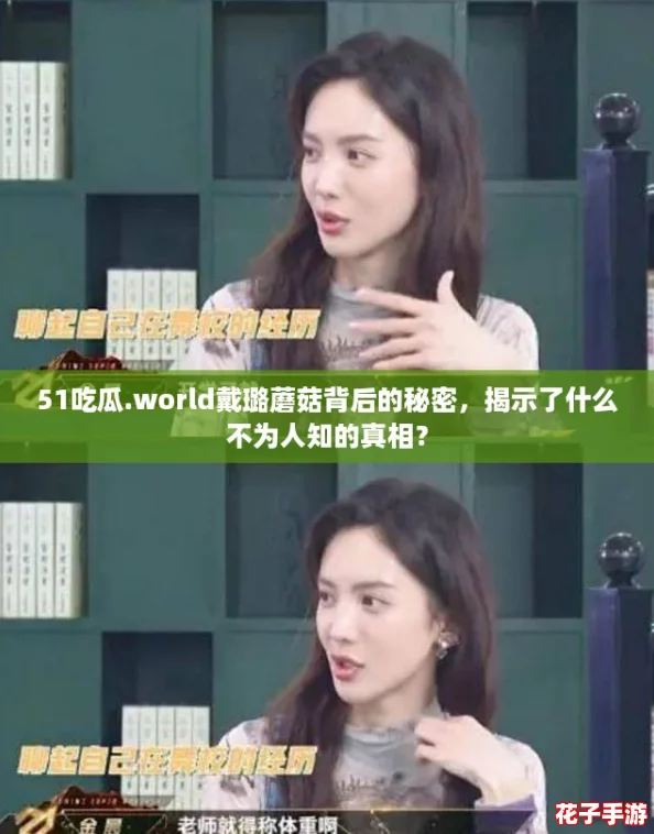 51吃瓜.world戴璐蘑菇背后的秘密，揭示了什么不为人知的真相？