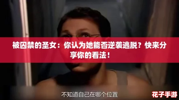 被囚禁的圣女:你认为她能否逆袭逃脱?快来分享你的看法! 被囚禁的圣女:你认为她能否逆袭逃脱?快来分享你的看法!