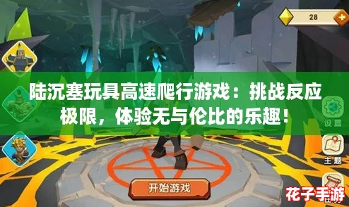 陆沉塞玩具高速爬行游戏：挑战反应极限，体验无与伦比的乐趣！