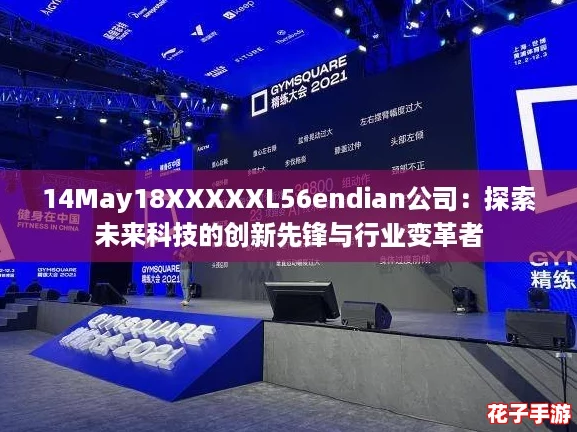 14May18XXXXXL56endian公司:探索未来科技的创新先锋与行业变革者 14May18XXXXXL56endian公司:探索未来科技的创新先锋与行业变革者