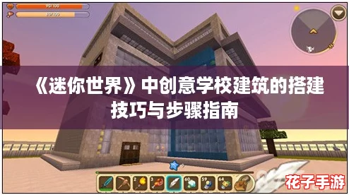《迷你世界》中创意学校建筑的搭建技巧与步骤指南