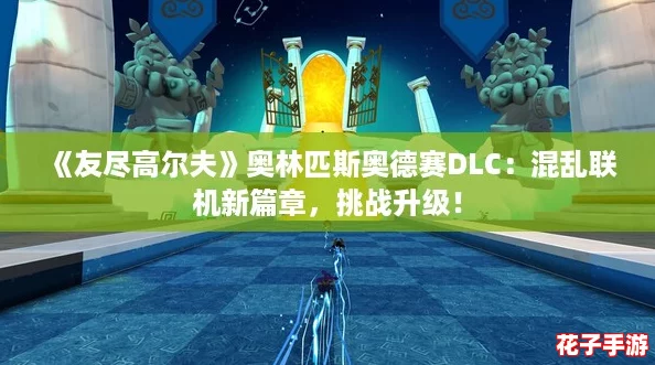 《友尽高尔夫》奥林匹斯奥德赛DLC：混乱联机新篇章，挑战升级！
