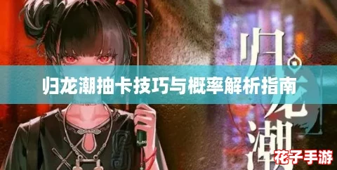 归龙潮抽卡技巧与概率解析指南