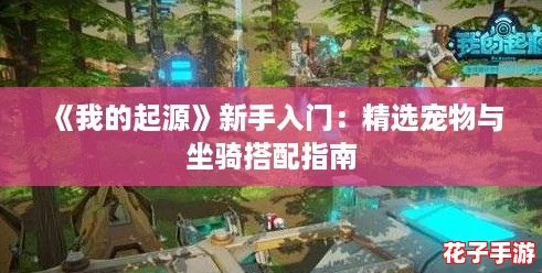 《我的起源》新手入门：精选宠物与坐骑搭配指南