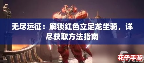 无尽远征：解锁红色立足龙坐骑，详尽获取方法指南