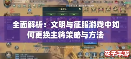 全面解析：文明与征服游戏中如何更换主将策略与方法