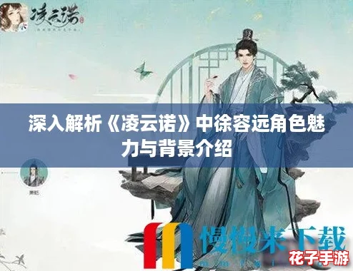 深入解析《凌云诺》中徐容远角色魅力与背景介绍