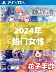2024年热门女性向游戏排行:女生偏爱的休闲与竞技精选 2024年热门女性向游戏排行:女生偏爱的休闲与竞技精选