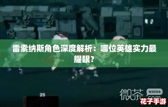 雷索纳斯角色深度解析：哪位英雄实力最耀眼？