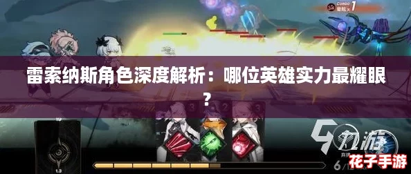 雷索纳斯角色深度解析：哪位英雄实力最耀眼？