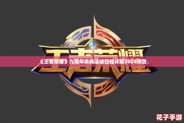 《王者荣耀》九周年庆典活动日程详解2024预告