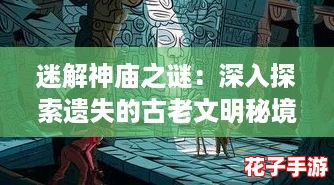 迷解神庙之谜：深入探索遗失的古老文明秘境
