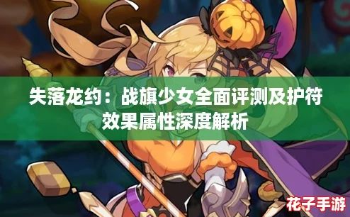 失落龙约：战旗少女全面评测及护符效果属性深度解析