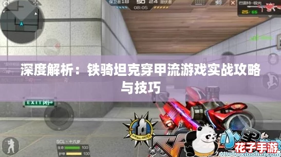 深度解析：铁骑坦克穿甲流游戏实战攻略与技巧