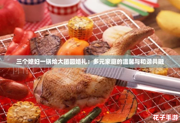 三个媳妇一锅烩大团圆婚礼：多元家庭的温馨与和谐共融