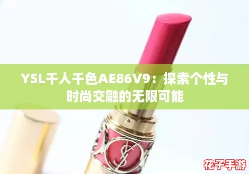 YSL千人千色AE86V9：探索个性与时尚交融的无限可能