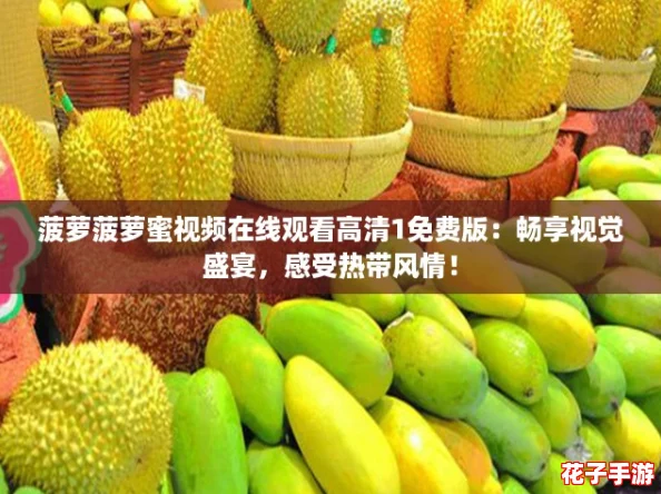 菠萝菠萝蜜视频在线观看高清1免费版：畅享视觉盛宴，感受热带风情！