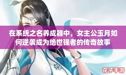 在系统之名养成器中，女主公玉月如何逆袭成为绝世强者的传奇故事