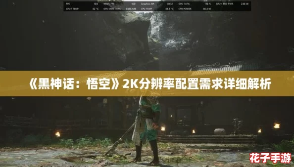 《黑神话：悟空》2K分辨率配置需求详细解析