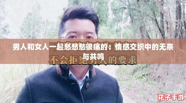 男人和女人一起愁愁愁很痛的：情感交织中的无奈与共鸣