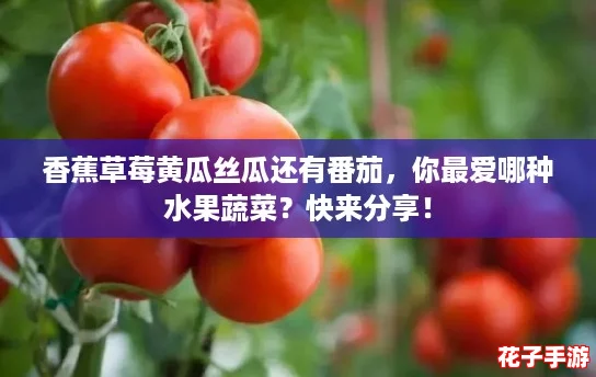 香蕉草莓黄瓜丝瓜还有番茄，你最爱哪种水果蔬菜？快来分享！