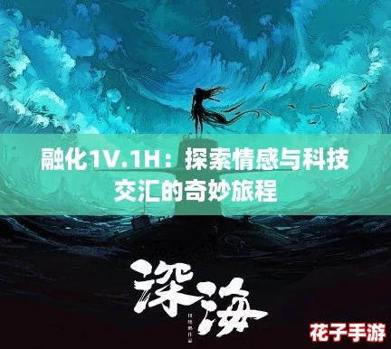 融化1V.1H：探索情感与科技交汇的奇妙旅程