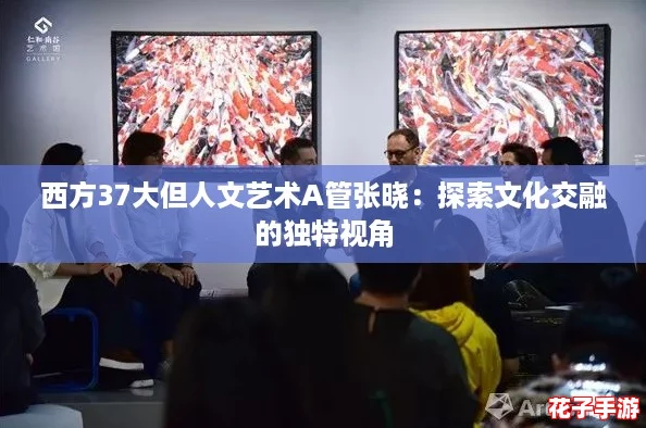 西方37大但人文艺术A管张晓：探索文化交融的独特视角