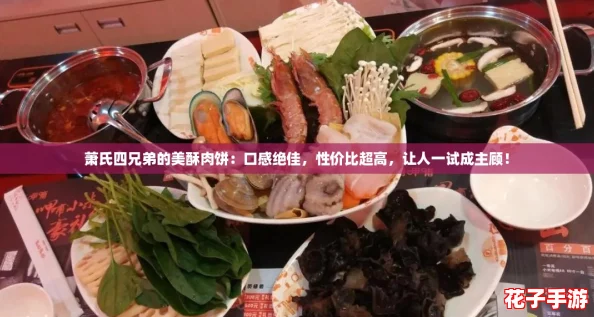 萧氏四兄弟的美酥肉饼:口感绝佳,性价比超高,让人一试成主顾! 萧氏四兄弟的美酥肉饼:口感绝佳,性价比超高,让人一试成主顾!
