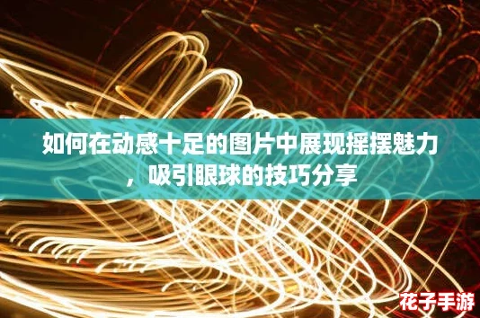 如何在动感十足的图片中展现摇摆魅力，吸引眼球的技巧分享