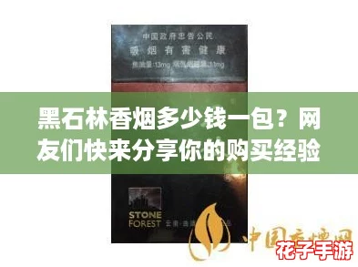 黑石林香烟多少钱一包？网友们快来分享你的购买经验！