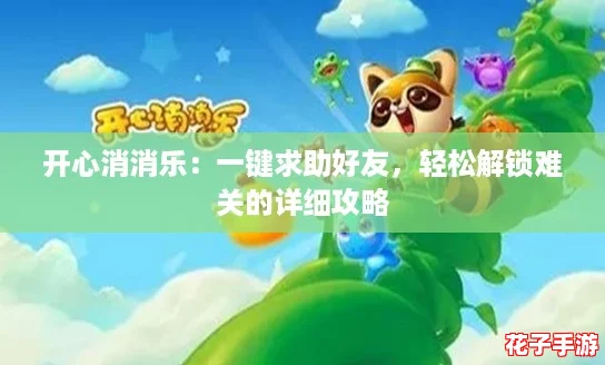 开心消消乐:一键求助好友,轻松解锁难关的详细攻略 开心消消乐:一键求助好友,轻松解锁难关的详细攻略