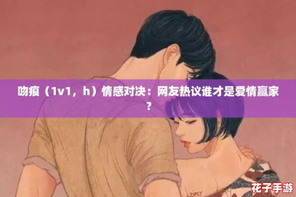 吻痕（1v1，h）情感对决：网友热议谁才是爱情赢家？