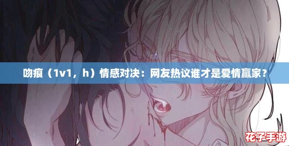 吻痕（1v1，h）情感对决：网友热议谁才是爱情赢家？