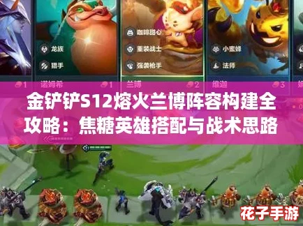 金铲铲S12熔火兰博阵容构建全攻略:焦糖英雄搭配与战术思路深度解析 金铲铲S12熔火兰博阵容构建全攻略:焦糖英雄搭配与战术思路深度解析