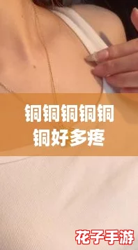 铜铜铜铜铜铜好多疼在线观看,网友热议背后的故事! 铜铜铜铜铜铜好多疼在线观看,网友热议背后的故事!