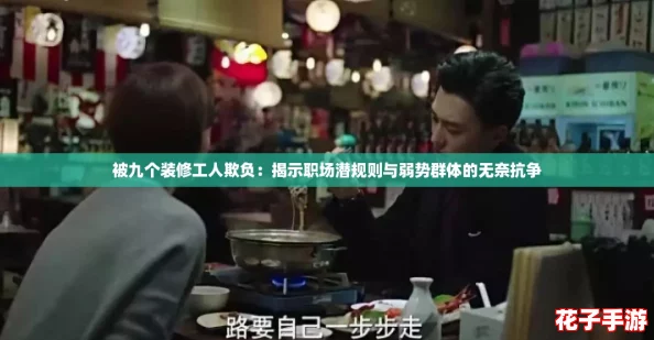 被九个装修工人欺负：揭示职场潜规则与弱势群体的无奈抗争