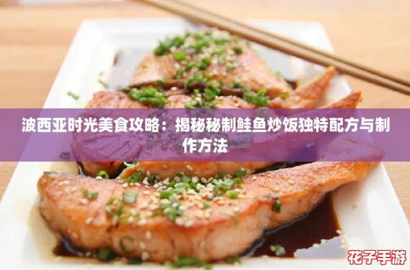 波西亚时光美食攻略：揭秘秘制鲑鱼炒饭独特配方与制作方法