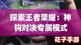 探索王者荣耀：神钩对决专属模式畅玩指南