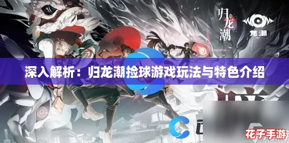 深入解析：归龙潮捡球游戏玩法与特色介绍