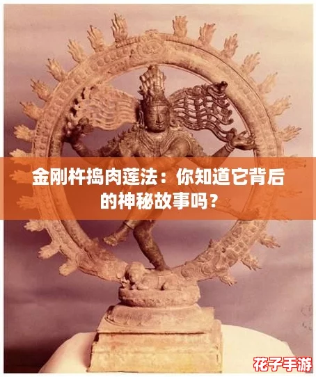 金刚杵捣肉莲法：你知道它背后的神秘故事吗？
