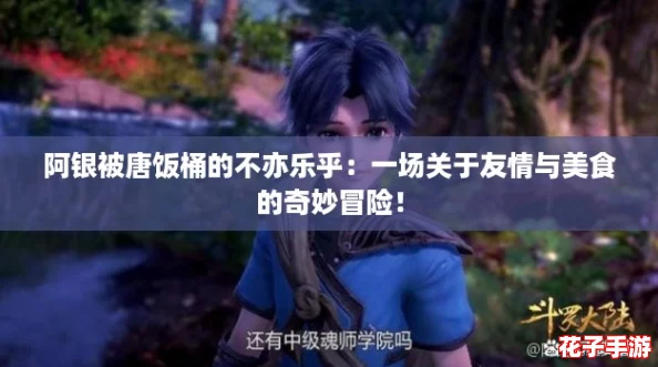 阿银被唐饭桶的不亦乐乎:一场关于友情与美食的奇妙冒险! 阿银被唐饭桶的不亦乐乎:一场关于友情与美食的奇妙冒险!